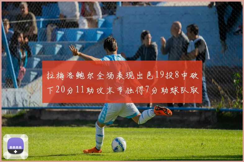 拉梅洛鲍尔全场表现出色19投8中砍下20分11助攻末节独得7分助球队取胜