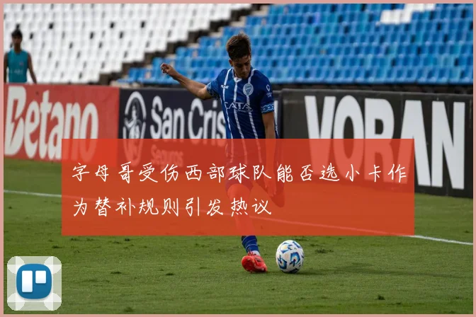 字母哥受伤西部球队能否选小卡作为替补规则引发热议